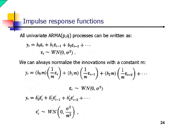 Impulse response functions All univariate ARMA(p, q) processes can be written as: We can