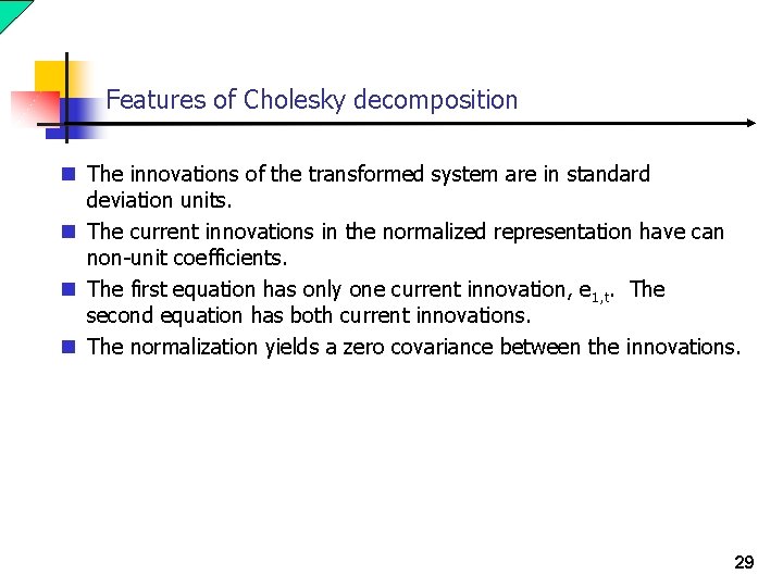 Features of Cholesky decomposition n The innovations of the transformed system are in standard