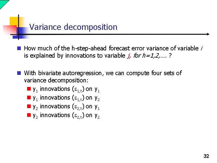 Variance decomposition n How much of the h-step-ahead forecast error variance of variable i