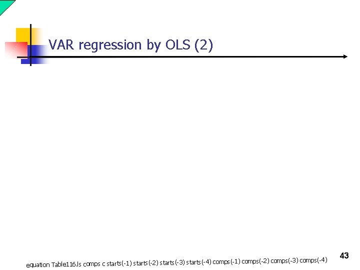 VAR regression by OLS (2) (-4) comps(-1) comps(-2) comps(-3) comps(-4) equation Table 116. ls