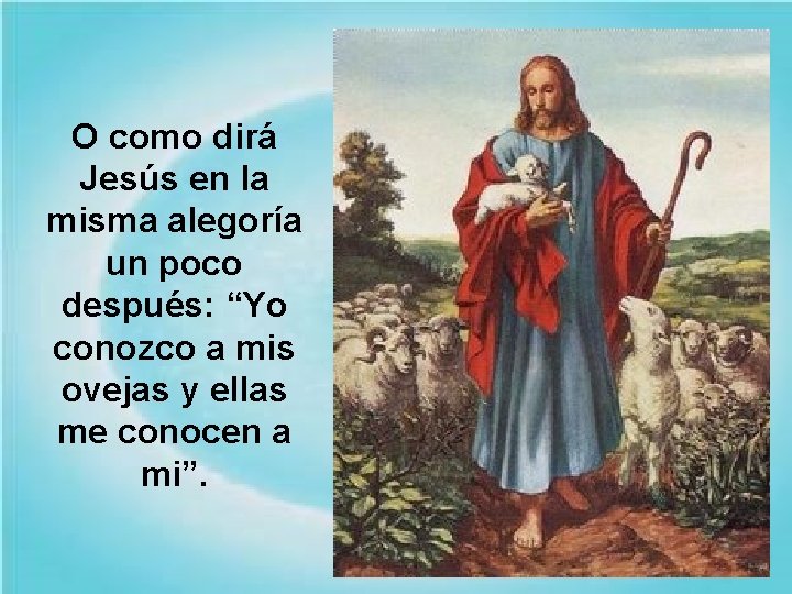 O como dirá Jesús en la misma alegoría un poco después: “Yo conozco a