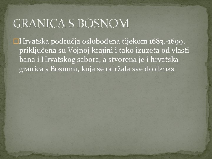 GRANICA S BOSNOM �Hrvatska područja oslobođena tijekom 1683. -1699. priključena su Vojnoj krajini i