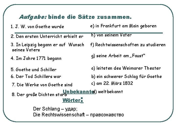 Aufgabe: binde die Sätze zusammen. 1. J. W. von Goethe wurde e) in Frankfurt