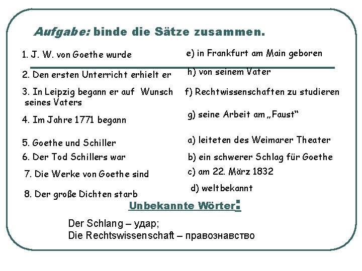 Aufgabe: binde die Sätze zusammen. 1. J. W. von Goethe wurde e) in Frankfurt