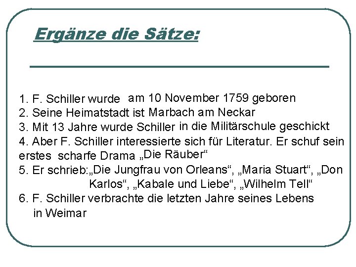 Ergänze die Sätze: 1. F. Schiller wurde am 10 November 1759 geboren 2. Seine