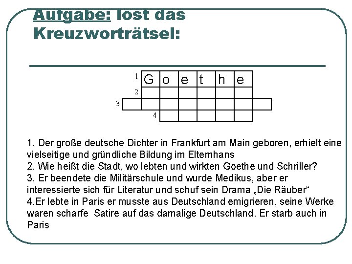 Aufgabe: löst das Kreuzworträtsel: 1 G o e t h e 2 3 4