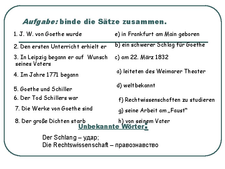 Aufgabe: binde die Sätze zusammen. 1. J. W. von Goethe wurde e) in Frankfurt