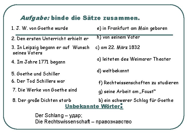 Aufgabe: binde die Sätze zusammen. 1. J. W. von Goethe wurde e) in Frankfurt