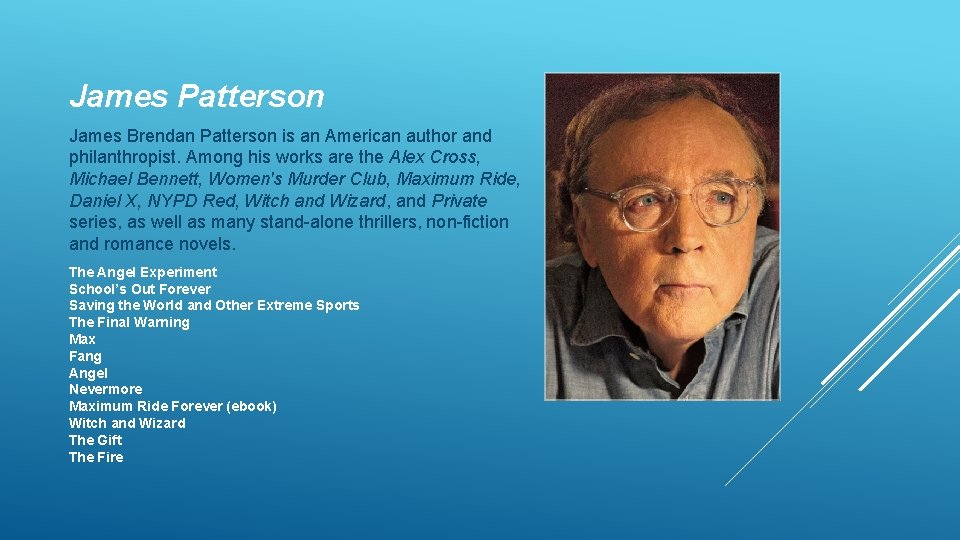 James Patterson James Brendan Patterson is an American author and philanthropist. Among his works