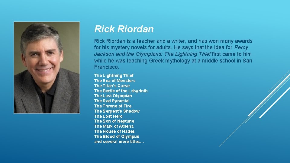 Rick Riordan is a teacher and a writer, and has won many awards for