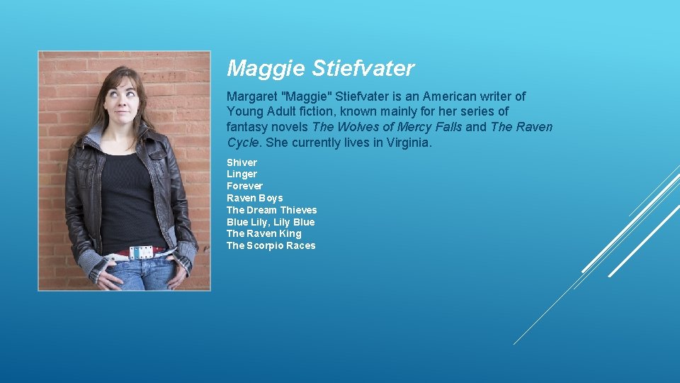 Maggie Stiefvater Margaret "Maggie" Stiefvater is an American writer of Young Adult fiction, known