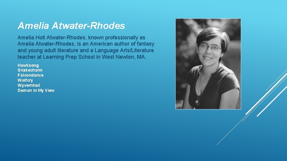 Amelia Atwater-Rhodes Amelia Holt Atwater-Rhodes, known professionally as Amelia Atwater-Rhodes, is an American author