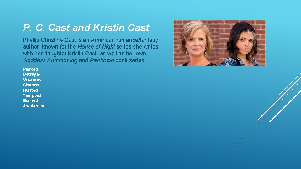 P. C. Cast and Kristin Cast Phyllis Christine Cast is an American romance/fantasy author,