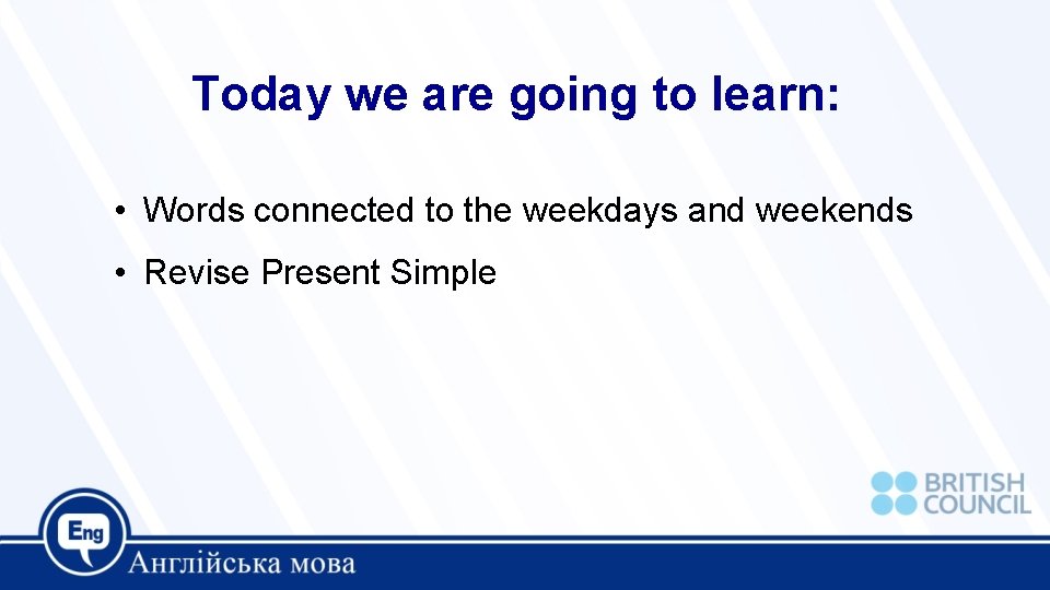 Today we are going to learn: • Words connected to the weekdays and weekends Today we are going to learn: • Words connected to the weekdays and weekends