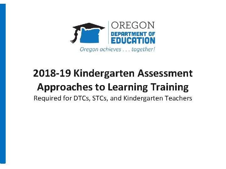 2018 -19 Kindergarten Assessment Approaches to Learning Training Required for DTCs, STCs, and Kindergarten