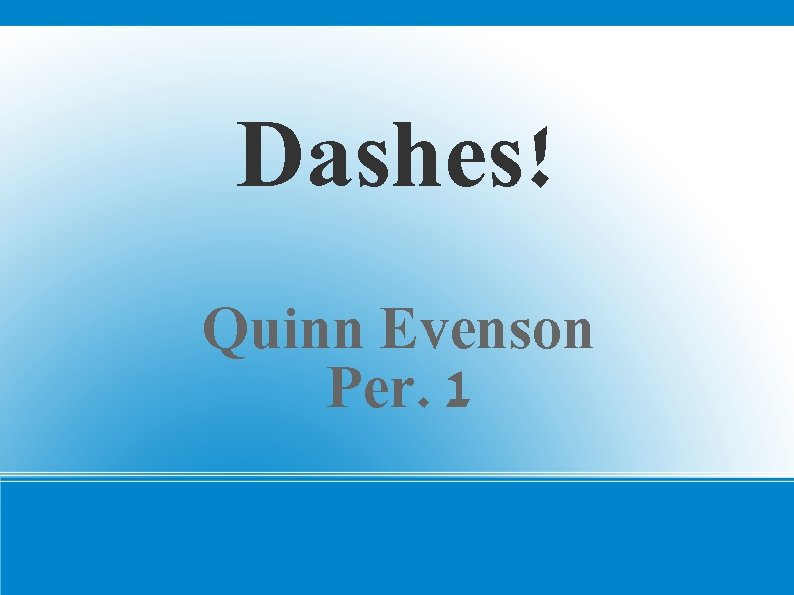 Dashes! Quinn Evenson Per. 1 