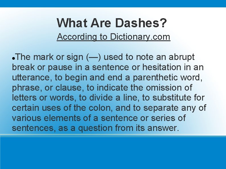 What Are Dashes? According to Dictionary. com The mark or sign (—) used to