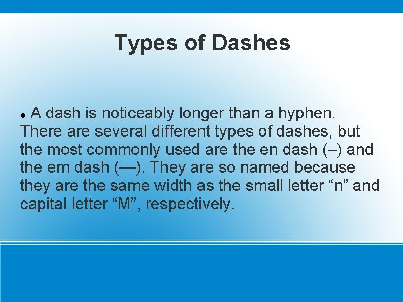 Types of Dashes A dash is noticeably longer than a hyphen. There are several
