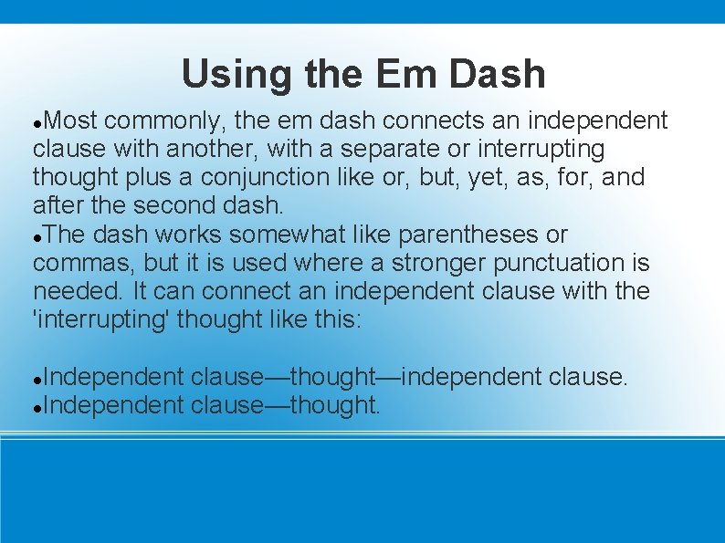 Using the Em Dash Most commonly, the em dash connects an independent clause with