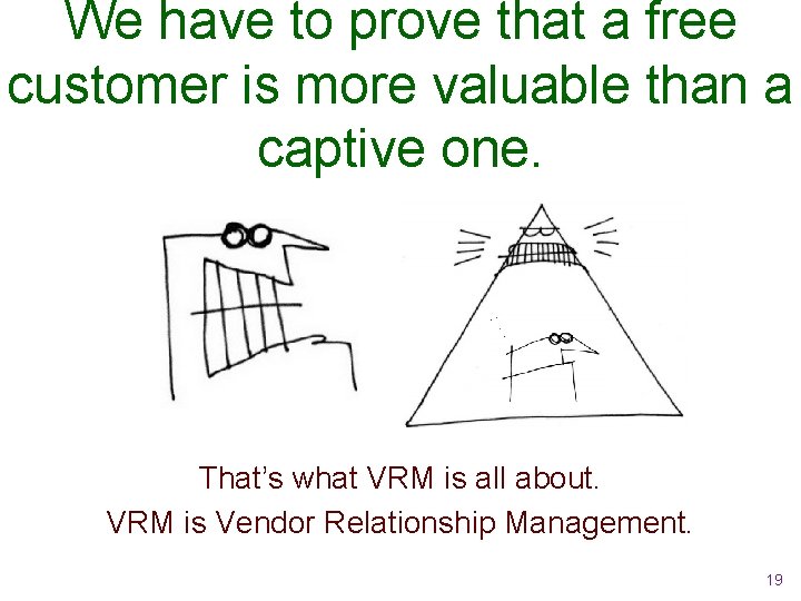 We have to prove that a free customer is more valuable than a captive