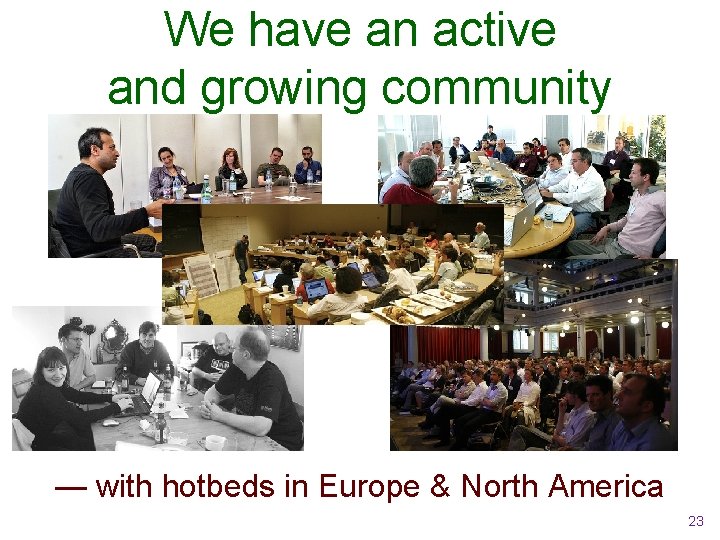 We have an active and growing community — with hotbeds in Europe & North