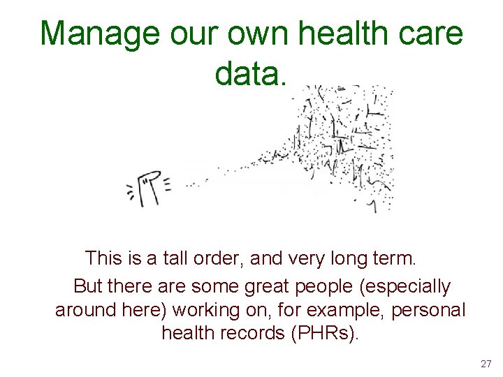 Manage our own health care data. This is a tall order, and very long