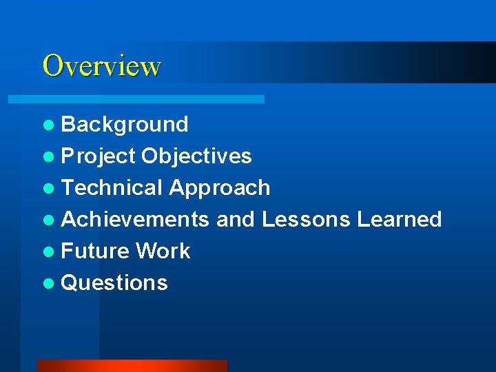 Overview l Background l Project Objectives l Technical Approach l Achievements and Lessons Learned