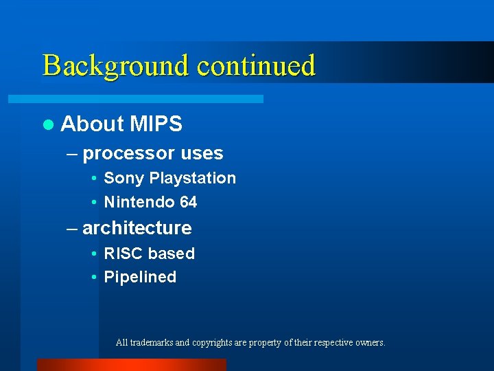 Background continued l About MIPS – processor uses • Sony Playstation • Nintendo 64