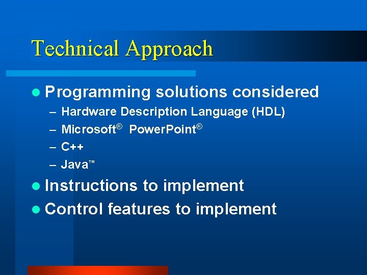 Technical Approach l Programming – – solutions considered Hardware Description Language (HDL) Microsoft® Power.