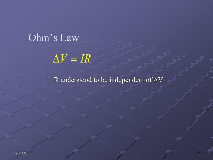 Ohm’s Law R understood to be independent of DV. 1/7/2022 33 