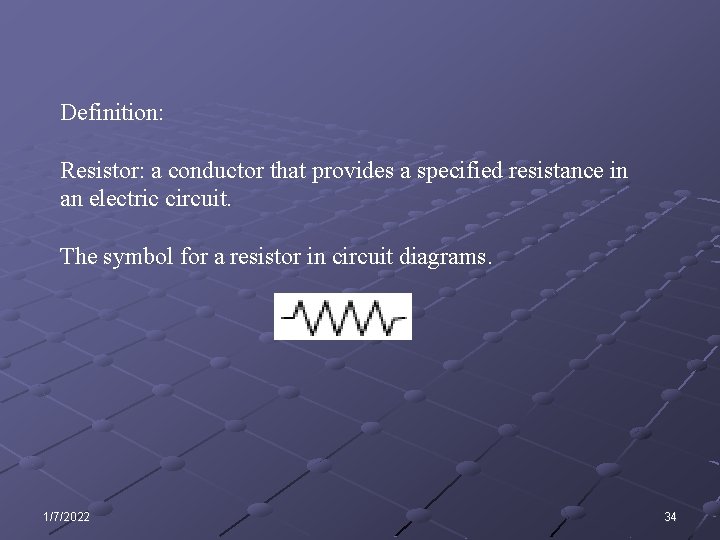 Definition: Resistor: a conductor that provides a specified resistance in an electric circuit. The