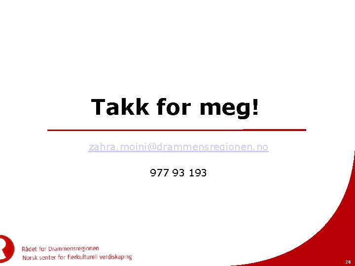 20 20 Takk for meg! zahra. moini@drammensregionen. no 977 93 193 20 