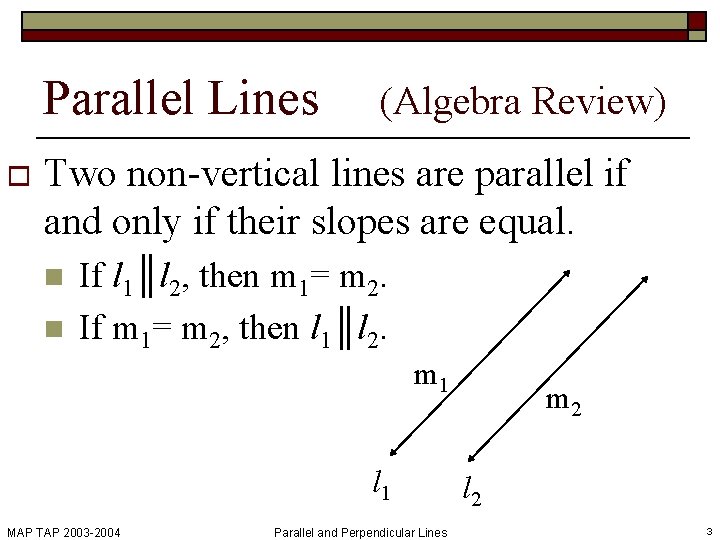 Parallel Lines o (Algebra Review) Two non-vertical lines are parallel if and only if