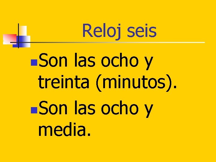 Reloj seis Son las ocho y treinta (minutos). n. Son las ocho y media.