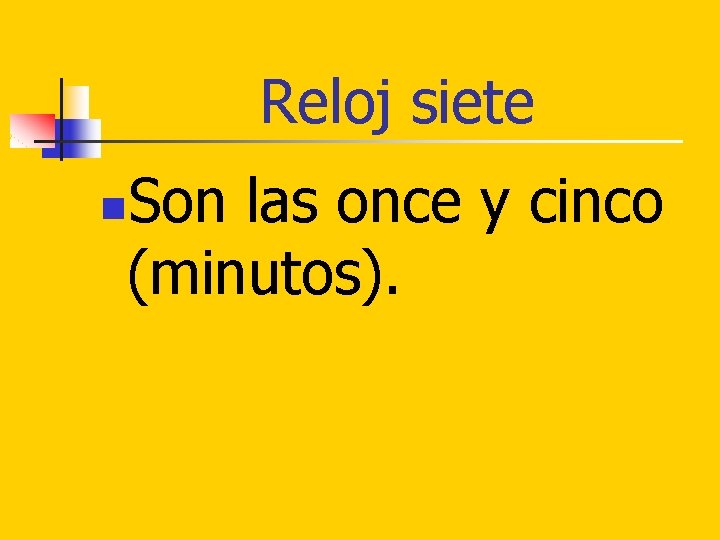 Reloj siete Son las once y cinco (minutos). n 