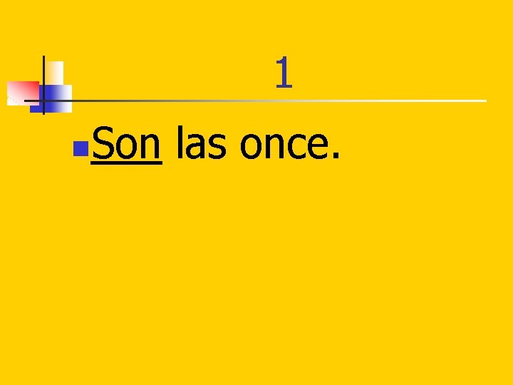 1 n Son las once. 