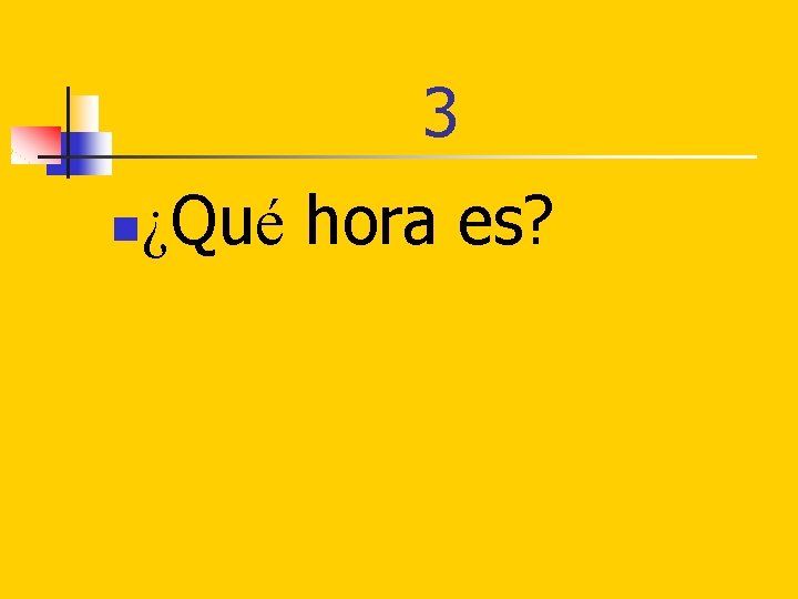 3 n ¿Qué hora es? 