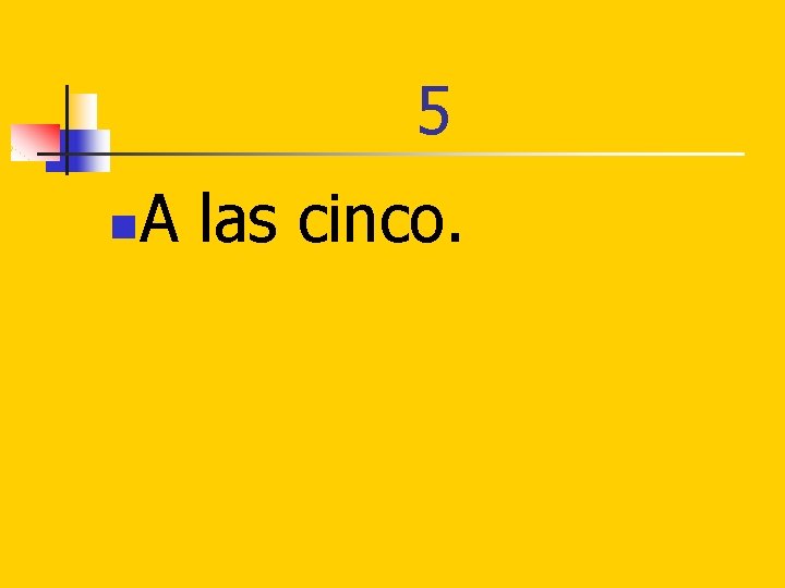 5 n A las cinco. 
