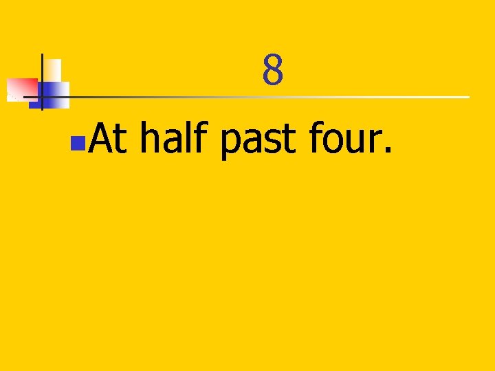 8 n At half past four. 