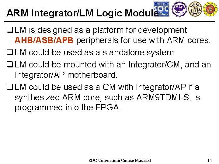 ARM Integrator/LM Logic Module q LM is designed as a platform for development AHB/ASB/APB