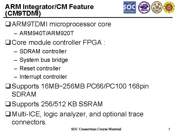 ARM Integrator/CM Feature (CM 9 TDMI) q ARM 9 TDMI microprocessor core – ARM