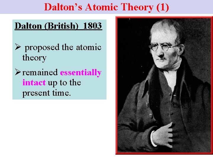 Dalton’s Atomic Theory (1) Dalton (British) 1803 Ø proposed the atomic theory Ø remained