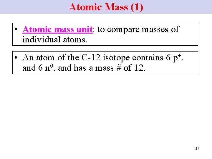 Atomic Mass (1) • Atomic mass unit: to compare masses of individual atoms. •