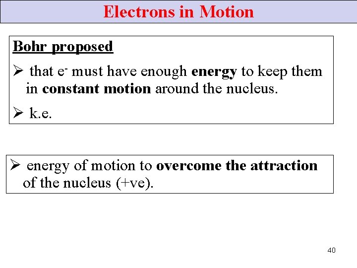 Electrons in Motion Bohr proposed Ø that e- must have enough energy to keep