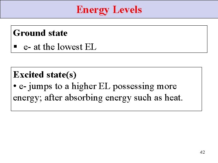 Energy Levels Ground state § e- at the lowest EL Excited state(s) • e-