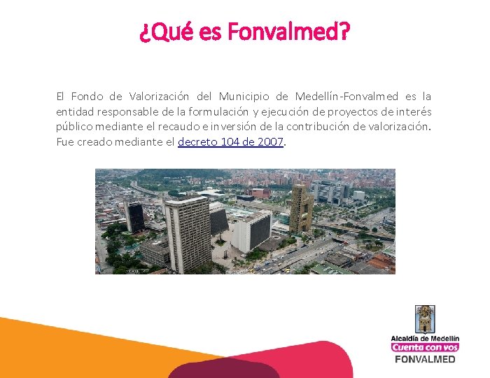 ¿Qué es Fonvalmed? El Fondo de Valorización del Municipio de Medellín-Fonvalmed es la entidad