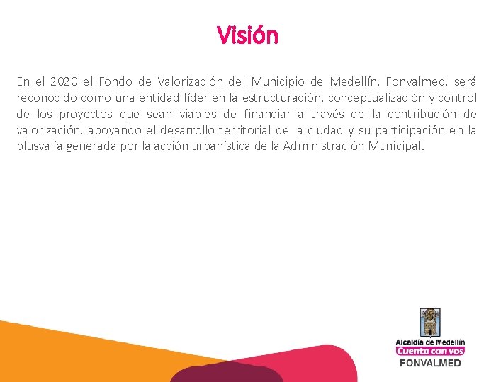 Visión En el 2020 el Fondo de Valorización del Municipio de Medellín, Fonvalmed, será