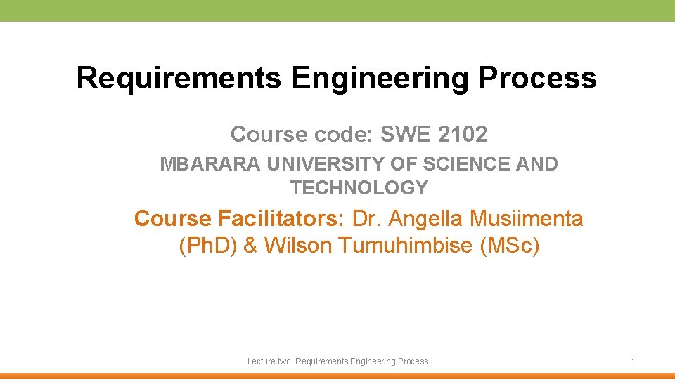 Requirements Engineering Process Course code: SWE 2102 MBARARA UNIVERSITY OF SCIENCE AND TECHNOLOGY Course