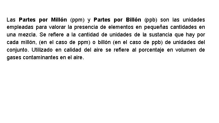 Las Partes por Millón (ppm) y Partes por Billón (ppb) son las unidades empleadas