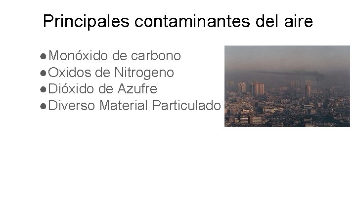 Principales contaminantes del aire ●Monóxido de carbono ●Oxidos de Nitrogeno ●Dióxido de Azufre ●Diverso